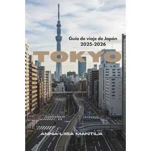 Mantila, Anna-Liisa TOKYO GUÍA DE VIAJE DE JAPÓN 2025-2026: Descubre los Encantadores Barrios, Cultura y Atracciones Imperdibles de Tokio Mantila, Anna-Liisa TOKYO GUÍA DE VIAJE DE JAPÓN 2025-2026: Descubre los Encantadores Barrios, Cultura y Atracciones Imperdibles de Tokio