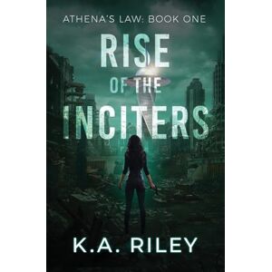 Riley, K. A. Athena's Law: Rise of the Inciters: Volume 1 Riley, K. A. Athena's Law: Rise of the Inciters: Volume 1