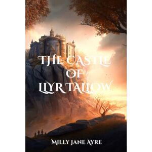 Ayre, Milly Jane The Castle of Llyr Tallow: Volume 3 (Oberon Series) Ayre, Milly Jane The Castle of Llyr Tallow: Volume 3 (Oberon Series)