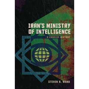 Steven R Ward Iran's Ministry of Intelligence: A Concise History (Concise Histories of Intelligence) Steven R Ward Iran's Ministry of Intelligence: A Concise History (Concise Histories of Intelligence)