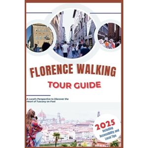 Glanz, Erika J. Florence Walking Tour Guide 2025: A Local's Perspective to Discover the Heart of Tuscany on Foot Glanz, Erika J. Florence Walking Tour Guide 2025: A Local's Perspective to Discover the Heart of Tuscany on Foot