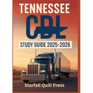 Press, Starfall Quill Tennessee CDL Study Guide 2025-2026: Your All-In-One Course and Practice Tests to Ace Your Tennessee Commercial Driver's License Exam Press, Starfall Quill Tennessee CDL Study Guide 2025-2026: Your All-In-One Course and Practice Tests to Ace Your Tennessee Commercial Driver's License Exam