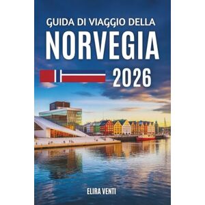 Venti, Elira GUIDA DI VIAGGIO DELLA NORVEGIA 2026: Un viaggio lento e significativo attraverso i fiordi più maestosi del mondo Venti, Elira GUIDA DI VIAGGIO DELLA NORVEGIA 2026: Un viaggio lento e significativo attraverso i fiordi più maestosi del mondo