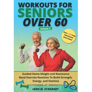 Eckhardt, Iann M. Workouts For Seniors Over 60, Volume #2: Guided Home Weight and Resistance Band Exercise Routines to Build Strength, Energy, and Stamina Eckhardt, Iann M. Workouts For Seniors Over 60, Volume #2: Guided Home Weight and Resistance Band Exercise Routines to Build Strength, Energy, and Stamina