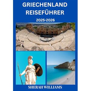 WILLIAMS, SHERAH GRIECHENLAND REISEFÜHRER 2025–2026: Erkunden Sie Griechenlands historische Hauptstadt wie ein Einheimischer – Sehenswürdigkeiten, Geheimtipps, Essen & ... Insidertipps für eine unvergessliche Reise WILLIAMS, SHERAH GRIECHENLAND REISEFÜHRER 2025–2026: Erkunden Sie Griechenlands historische Hauptstadt wie ein Einheimischer – Sehenswürdigkeiten, Geheimtipps, Essen & ... Insidertipps für eine unvergessliche Reise