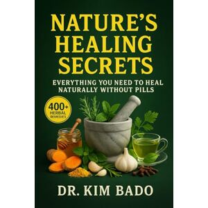 Bado, Dr Kim Nature's Healing Secrets: Natural Remedies for Everyday Health Issues Bado, Dr Kim Nature's Healing Secrets: Natural Remedies for Everyday Health Issues