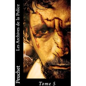 Peuchet, Jacques Les Archives de la Police: Mémoires tirés des archives de la Police de Paris, pour servir à l'histoire de la Morale et de la Police depuis Louis XIV jusqu'à nos jours: Volume 5 Peuchet, Jacques Les Archives de la Police: Mémoires tirés des archives de la Police de Paris, pour servir à l'histoire de la Morale et de la Police depuis Louis XIV jusqu'à nos jours: Volume 5