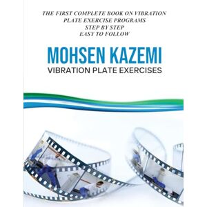 KAZEMI, MOHSEN VIBRATION PLATE EXERCISES: THE FIRST COMPLETE BOOK ON VIBRATION PLATE EXERCISE PROGRAMS STEP BY STEP EASY TO FOLLOW KAZEMI, MOHSEN VIBRATION PLATE EXERCISES: THE FIRST COMPLETE BOOK ON VIBRATION PLATE EXERCISE PROGRAMS STEP BY STEP EASY TO FOLLOW