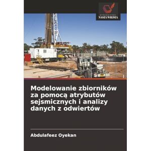Oyekan, Abdulafeez Modelowanie zbiorników za pomocą atrybutów sejsmicznych i analizy danych z odwiertów Oyekan, Abdulafeez Modelowanie zbiorników za pomocą atrybutów sejsmicznych i analizy danych z odwiertów