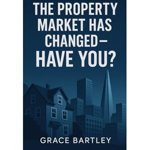 Bartley, Grace The Property Rules Have Changed Have you?: Everything Has Changed — Here’s How You Win Now: 5 (Tax-Smart Property Investor Series) Bartley, Grace The Property Rules Have Changed Have you?: Everything Has Changed — Here’s How You Win Now: 5 (Tax-Smart Property Investor Series)