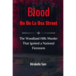 Sam, Mirabelle Blood On De La Osa Street: The Woodland Hills Murder That Ignited a National Firestorm Sam, Mirabelle Blood On De La Osa Street: The Woodland Hills Murder That Ignited a National Firestorm