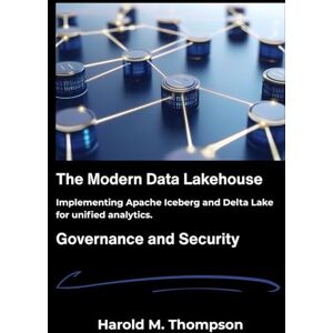 M. Thompson, Harold The Modern Data Lakehouse: Implementing Apache Iceberg and Delta Lake for unified analytics. M. Thompson, Harold The Modern Data Lakehouse: Implementing Apache Iceberg and Delta Lake for unified analytics.