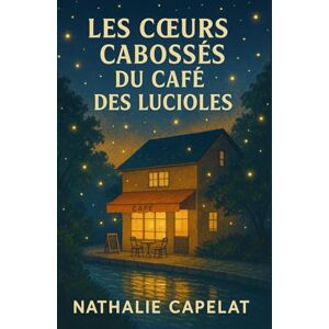 CAPELAT, Nathalie LES CŒURS CABOSSÉS DU CAFÉ DES LUCIOLES: Un café, des cœurs abîmés, et des lumières qui ne s’éteignent jamais. Le roman feel good qui réchauffe, émeut et redonne foi en l’humain. CAPELAT, Nathalie LES CŒURS CABOSSÉS DU CAFÉ DES LUCIOLES: Un café, des cœurs abîmés, et des lumières qui ne s’éteignent jamais. Le roman feel good qui réchauffe, émeut et redonne foi en l’humain.