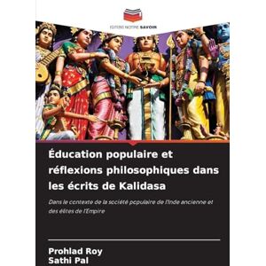 Roy, Prohlad Éducation populaire et réflexions philosophiques dans les écrits de Kalidasa: Dans le contexte de la société populaire de l'Inde ancienne et des élites de l'Empire Roy, Prohlad Éducation populaire et réflexions philosophiques dans les écrits de Kalidasa: Dans le contexte de la société populaire de l'Inde ancienne et des élites de l'Empire