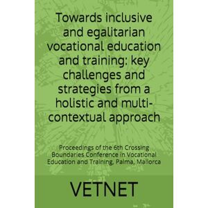 VETNET Towards inclusive and egalitarian vocational education and training: key challenges and strategies from a holistic and multi-contextual approach: ... Education and Training, Palma, Mallorca VETNET Towards inclusive and egalitarian vocational education and training: key challenges and strategies from a holistic and multi-contextual approach: ... Education and Training, Palma, Mallorca