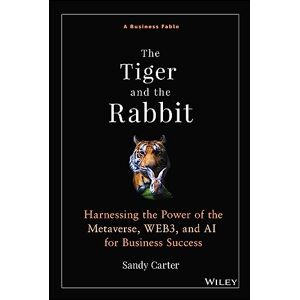 Carter, Sandy The Tiger and the Rabbit: Harnessing the Power of the Metaverse, WEB3, and AI for Business Success Carter, Sandy The Tiger and the Rabbit: Harnessing the Power of the Metaverse, WEB3, and AI for Business Success