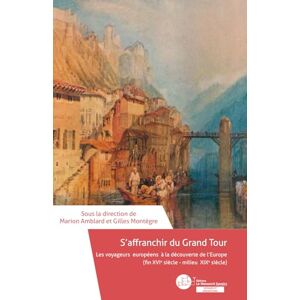 Amblard, Marion S’affranchir du Grand Tour: Les voyageurs européens à la découverte de l’Europe (fin xvie-milieu xixe siècle) Amblard, Marion S’affranchir du Grand Tour: Les voyageurs européens à la découverte de l’Europe (fin xvie-milieu xixe siècle)