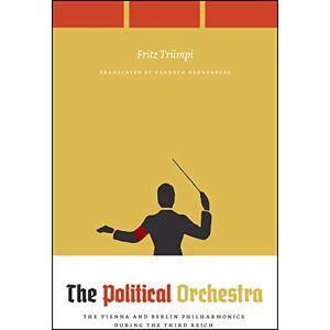 Trümpi, Fritz The Political Orchestra: The Vienna and Berlin Philharmonics during the Third Reich Trümpi, Fritz The Political Orchestra: The Vienna and Berlin Philharmonics during the Third Reich