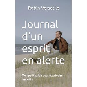 Versatile, Robin Journal d’un esprit en alerte: Mon petit guide pour apprivoiser l’anxiété Versatile, Robin Journal d’un esprit en alerte: Mon petit guide pour apprivoiser l’anxiété
