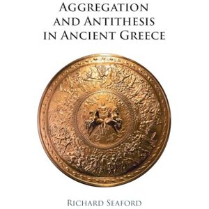 Seaford, Richard Aggregation and Antithesis in Ancient Greece Seaford, Richard Aggregation and Antithesis in Ancient Greece