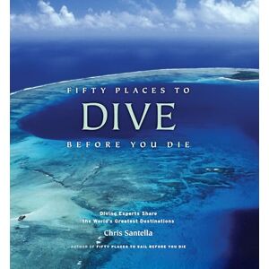 Santella, Chris Fifty Places to Dive Before You Die: Diving Experts Share the World's Greatest Destinations (Fifty Places to Go) Santella, Chris Fifty Places to Dive Before You Die: Diving Experts Share the World's Greatest Destinations (Fifty Places to Go)