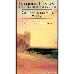 Fontane, Theodor Das erzählerische Werk 18. Frühe Erzählungen: Große Brandenburger Ausgabe. Das erzählerische Werk, Band 18 Fontane, Theodor Das erzählerische Werk 18. Frühe Erzählungen: Große Brandenburger Ausgabe. Das erzählerische Werk, Band 18