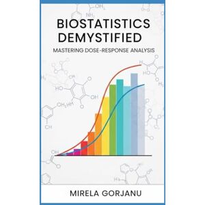 Gorjanu, Mirela Biostatistics Demystified: Mastering Dose-Response Analysis (Pharmaceutical Industry) Gorjanu, Mirela Biostatistics Demystified: Mastering Dose-Response Analysis (Pharmaceutical Industry)