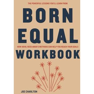 Charlton, Joe The Powerful Lessons You’ll Learn from Born Equal Workbook: How Akhil Reed Amar’s Methods Can Help You Reach Your Goals Charlton, Joe The Powerful Lessons You’ll Learn from Born Equal Workbook: How Akhil Reed Amar’s Methods Can Help You Reach Your Goals