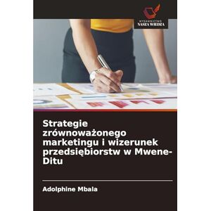 Mbala, Adolphine Strategie zrównoważonego marketingu i wizerunek przedsiębiorstw w Mwene-Ditu Mbala, Adolphine Strategie zrównoważonego marketingu i wizerunek przedsiębiorstw w Mwene-Ditu