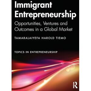 Tiemo, Tamaralaiyefa Immigrant Entrepreneurship: Opportunities, Ventures and Outcomes in a Global Market (Topics in Entrepreneurship) Tiemo, Tamaralaiyefa Immigrant Entrepreneurship: Opportunities, Ventures and Outcomes in a Global Market (Topics in Entrepreneurship)
