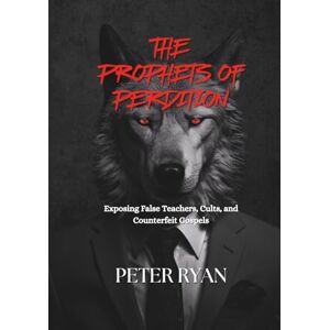 Ryan III, Peter Edward The Prophets of Perdition: Collector’s Cover Edition: Addressing False Teachers, Cults, and Counterfeit Gospels Ryan III, Peter Edward The Prophets of Perdition: Collector’s Cover Edition: Addressing False Teachers, Cults, and Counterfeit Gospels