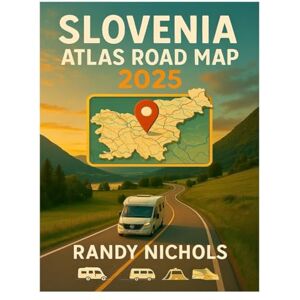 Nichols, Randy Slovenia Atlas Road Map 2025: Explore Slovenia Cities Like A Local With The Ultimate Self-Drive Road Atlas And Cultural Travel Companion, And Itinerary Tips Nichols, Randy Slovenia Atlas Road Map 2025: Explore Slovenia Cities Like A Local With The Ultimate Self-Drive Road Atlas And Cultural Travel Companion, And Itinerary Tips