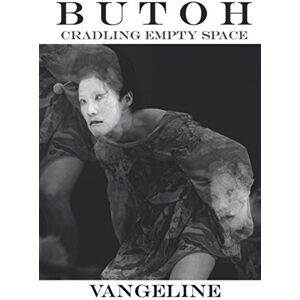 Vangeline Butoh: Cradling Empty Space Vangeline Butoh: Cradling Empty Space