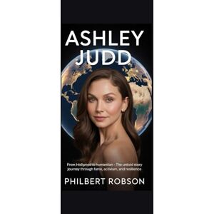 Robson, Philbert Ashley Judd: From Hollywood to Humanitarian-The Untold Story of a Star’s Journey Through Fame, Activism, and Resilience Robson, Philbert Ashley Judd: From Hollywood to Humanitarian-The Untold Story of a Star’s Journey Through Fame, Activism, and Resilience