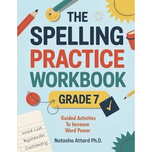 Attard Ph.D., Natasha The Spelling Practice Workbook for Grade 7: Guided Activities to Increase your Word Power (Vocabulary Building 7th Grade Series) Attard Ph.D., Natasha The Spelling Practice Workbook for Grade 7: Guided Activities to Increase your Word Power (Vocabulary Building 7th Grade Series)
