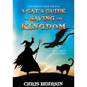 Behrsin, Chris A Cat's Guide to Saving the Kingdom: A Humorous Fantasy Adventure: 3 (Dragoncat) Behrsin, Chris A Cat's Guide to Saving the Kingdom: A Humorous Fantasy Adventure: 3 (Dragoncat)
