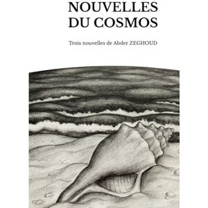 ZEGHOUD, Abder Nouvelles du Cosmos: Le Pas de Tir et autres récits cosmiques ZEGHOUD, Abder Nouvelles du Cosmos: Le Pas de Tir et autres récits cosmiques
