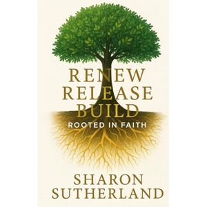 Sutherland, Sharon M Renew Release Build: Rooted In Faith Sutherland, Sharon M Renew Release Build: Rooted In Faith
