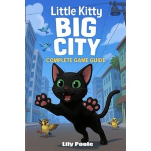 Lily Poole Little Kitty, Big City : Complete Game Guide and Secrets Uncovered Lily Poole Little Kitty, Big City : Complete Game Guide and Secrets Uncovered