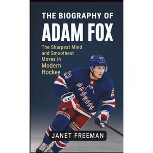 Freeman, Janet The Biography of Adam Fox: The Sharpest Mind and Smoothest Moves in Modern Hockey Freeman, Janet The Biography of Adam Fox: The Sharpest Mind and Smoothest Moves in Modern Hockey