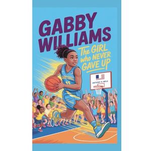 Wolk, Anthony R GABBY WILLIAMS: The Girl Who Never Gave Up Wolk, Anthony R GABBY WILLIAMS: The Girl Who Never Gave Up