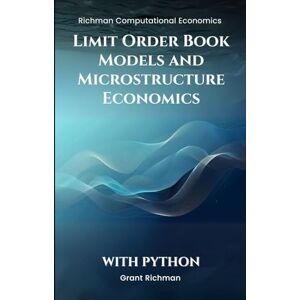 Richman, Grant Limit Order Book Models and Microstructure Economics With Python (Richman Computational Economics) Richman, Grant Limit Order Book Models and Microstructure Economics With Python (Richman Computational Economics)