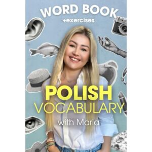Szumera, Ph.D Maria Polish Vocabulary: Essential Polish Vocabulary A Comprehensive Guide for Beginners with Practical Exercises Szumera, Ph.D Maria Polish Vocabulary: Essential Polish Vocabulary A Comprehensive Guide for Beginners with Practical Exercises