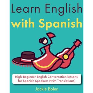 Bolen, Jackie Learn English with Spanish: High-Beginner English Conversation lessons for Spanish Speakers (with Translations) Bolen, Jackie Learn English with Spanish: High-Beginner English Conversation lessons for Spanish Speakers (with Translations)