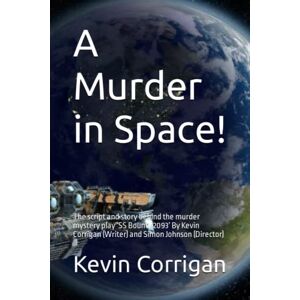 Corrigan, Kevin A Murder in Space!: The script and story behind the murder mystery play ‘SS Bounty 2093’ By Kevin Corrigan (Writer) and Simon Johnson (Director) Corrigan, Kevin A Murder in Space!: The script and story behind the murder mystery play ‘SS Bounty 2093’ By Kevin Corrigan (Writer) and Simon Johnson (Director)