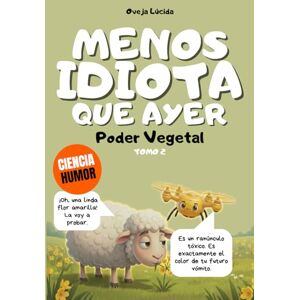 Lúcida, Oveja Menos idiota que ayer Tomo 2 Poder Vegetal: Más de 300 hechos científicos alucinantes narrados por la oveja más egocéntrica de la literatura. Lúcida, Oveja Menos idiota que ayer Tomo 2 Poder Vegetal: Más de 300 hechos científicos alucinantes narrados por la oveja más egocéntrica de la literatura.