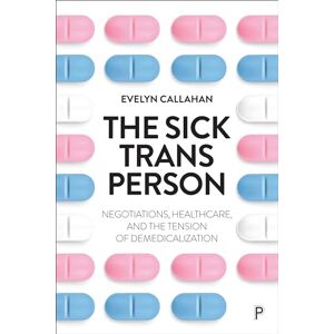 Callahan, Evelyn The Sick Trans Person: Negotiations, Healthcare, and the Tension of Demedicalization Callahan, Evelyn The Sick Trans Person: Negotiations, Healthcare, and the Tension of Demedicalization