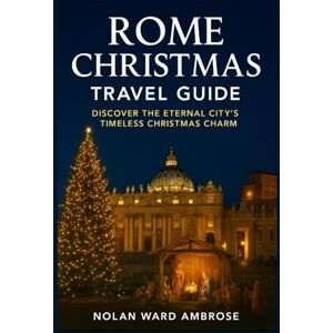 Ward Ambrose, Nolan Rome Christmas travel guide: Discover the Eternal City’s Timeless Christmas Charm Ward Ambrose, Nolan Rome Christmas travel guide: Discover the Eternal City’s Timeless Christmas Charm