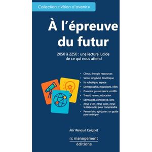 Cuignet, Renaud À l’épreuve du futur: 2050 à 2250 : une lecture lucide de ce qui nous attend Cuignet, Renaud À l’épreuve du futur: 2050 à 2250 : une lecture lucide de ce qui nous attend