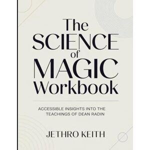 Keith, Jethro (Brilliant guide) The Science Of Magic Workbook: Accessible Insights Into The Teachings Of Dean Radin Keith, Jethro (Brilliant guide) The Science Of Magic Workbook: Accessible Insights Into The Teachings Of Dean Radin